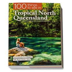 Exploring Eden Media 100 Things To See In Tropical North Queensland − Catherine Lawson and David Bristow